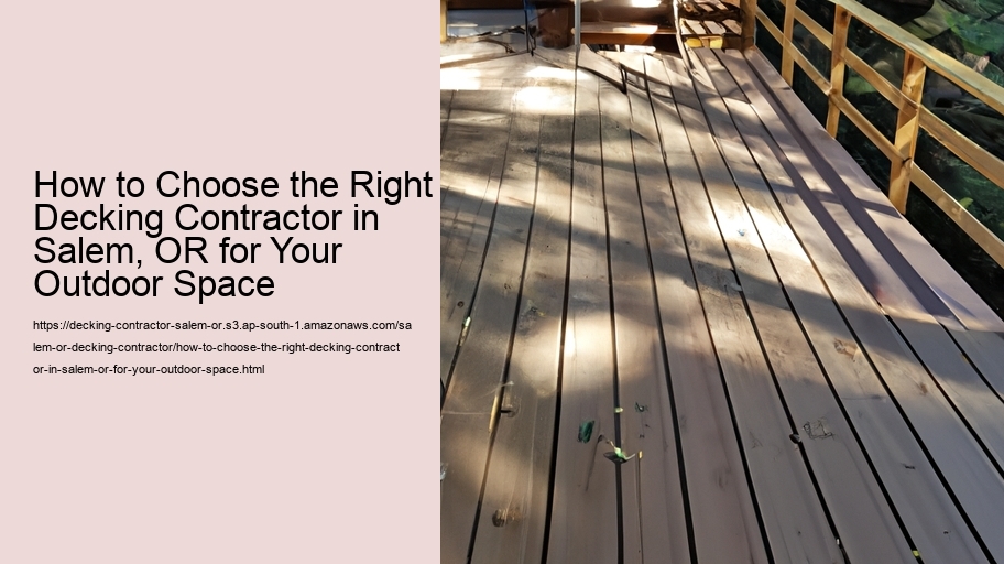 How to Choose the Right Decking Contractor in Salem, OR for Your Outdoor Space