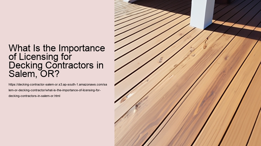 What Is the Importance of Licensing for Decking Contractors in Salem, OR?